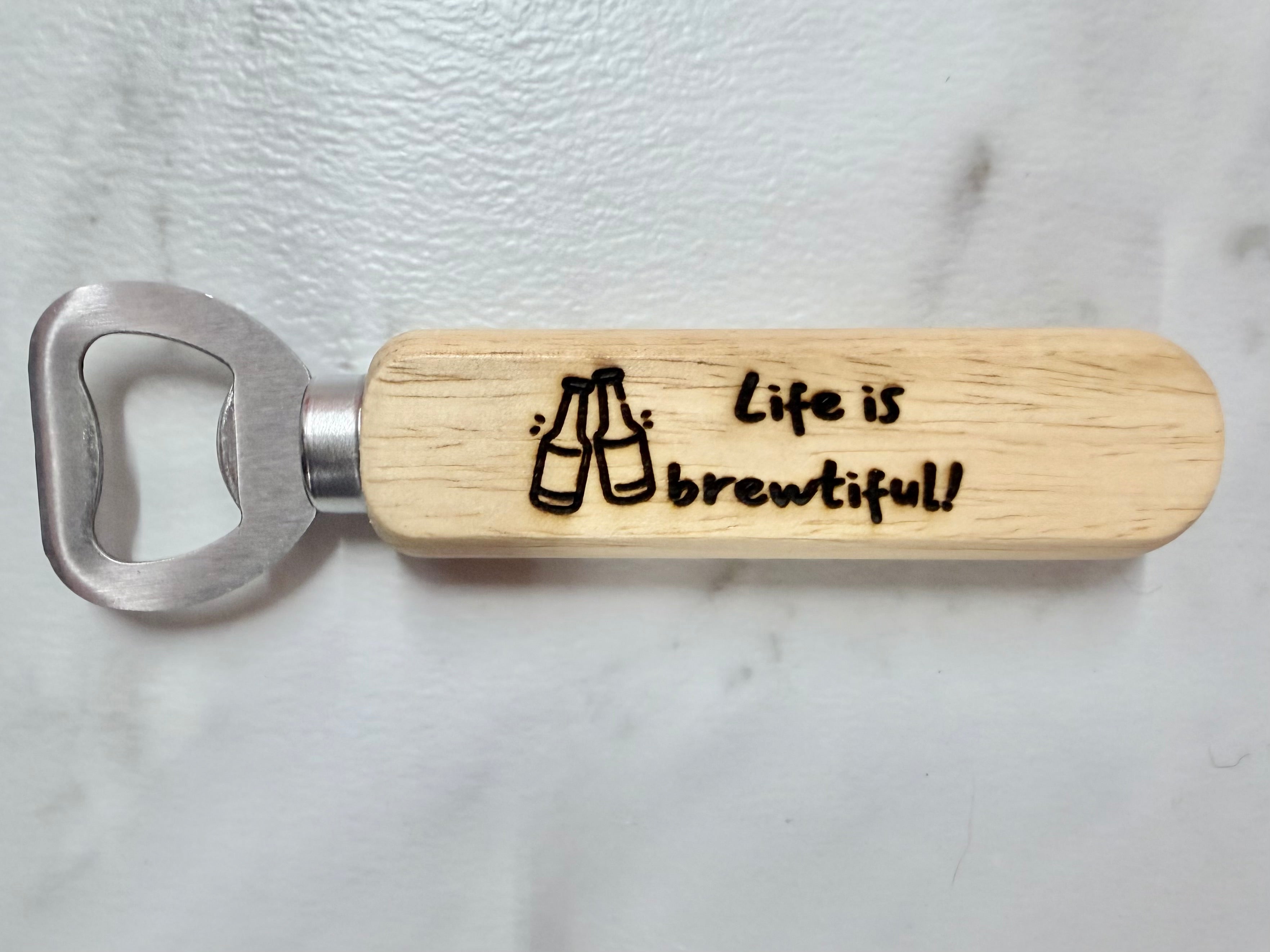 Life Is Brewtiful! Bottle Opener